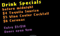 Drink Specials
before midnight
$4 Tequila Sunrise
$5 Wine Cooler Cocktail
$6 Coronas

Entry $5/$10
Doors open 9pm

