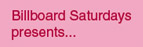 Billboard Saturdays
presents...

