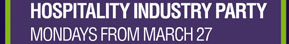 Hospitality Industry Party
Monday nights from March 27

