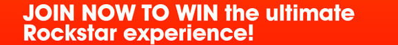JOIN NOW TO WIN the ultimate
Rockstar experience!

