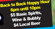 Back to Back Happy Hour
8pm until 10pm
$5 Basic Spirits,
Wine & Bubbly
$4 Local Beer

