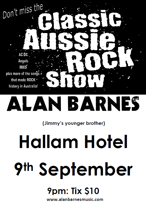


Don't miss the
Classic
Aussie
Rock
Show

AC DC
Angels
INXS
plus more of the songs
that made ROCK
history in Australia!

Alan Barnes
(Jimmy's younger brother)

Hallam Hotel
9th September
9pm: Tix $10
www.alanbarnesmusic.com