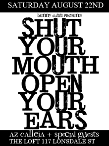 Saturday August 22nd

benny dunn presents
shut
your
mouth
open
your
ears

Az Calleja + special guests
The Loft 117 Lonsdale St