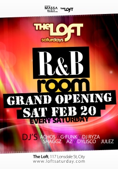 

The Loft Saturdays

R&B
room

Grand Opening
Sat Feb 20
Every Saturday

DJs AcHoS // G-Funk // DJ Ryza
Shaggz // Az // Dylisco // Julez

The Loft 117 Lonsdale St, City
www.loftsaturday.com