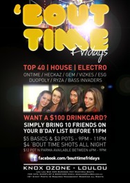 

'Bout Time Fridays

Top 40 | RnB | House | Electro

Ryza | Ontime | Jaimee Vlahos
Bass Invaders | Heckaz | Duopoly
Nick James | Sierra Jane | Gem

Want a $100 drink card?
Simply bring 10 friends on
your b'day list before 11pm

$5 Basics / $3 pots: 9pm - 11pm
$5 selected shots all night
$12 Pot n Parma available between 6pm - 9pm

Free Entry Before 9pm

Knox Ozone - LouLou
Lou Lou Bar 425 Burwood Hwy Wantirna South
For Info, Guestlist & Bookings Email: bookings@xlr8ed.com.au
18+ Event Photo ID Required Management Reserves All Rights