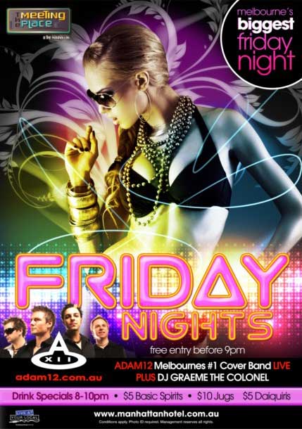 

The
Meeting
Place
@ The Manhattan

melbourne's
biggest
friday
night

Friday
Nights

free entry before 9pm

Adam12 Melbourne's #1 Cover Band Live
Plus DJ Graeme The Colonel

adam12.com.au

Drink Specials 8-10pm - $5 Basic Spirits - $10 Jugs - $5 Daiquiris

Live at your Local

www.manhattanhotel.com.au
Conditions apply. Photo ID required. Management reserves all rights.