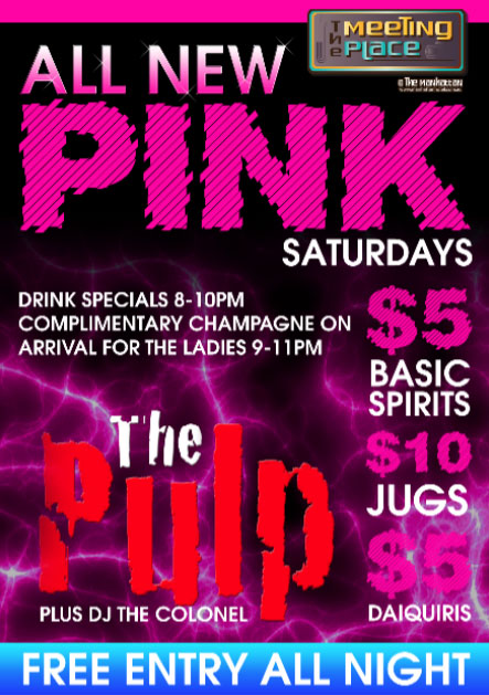 

The
Meeting
Place
@ The Manhattan

All New
PINK
Saturdays

Drink Specials 8-10pm
Complimentary Champagne on
Arrival For The Ladies 9-11pm

$5
Basic
Spirits

$10
Jugs

$5
Daiquiris

The
Pulp
Plus DJ The Colonel

Free Entry All Night
