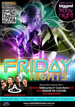 The
Meeting
Place
fridays @ The hat
melbourne's
biggest
friday
night
Friday
Nights
free entry before 9pm
Adam12 Melbourne's #1 Cover Band Live
Plus Graeme The Colonel
and RnB Room
adam12.com.au
Drink Specials 8-10pm - $4.99 Basic Spirits - $5 Slushies - $3.50 Boags Pots - $5 Jager Bombs
Live at your local
www.manhattanhotel.com.au
Conditions apply. Photo ID required. Management reserves all rights.