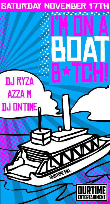 Saturday November 17th
I'm on a Boat B*tch
DJ Ryza
Azza M
DJ Ontime
OurTime Entertainment