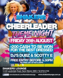 

Shakers
Lounge

Cheerleader
Theme Night

Friday 26th August

$200 Cash to be Won
For Best Dressed

DJs Dubz & Scotty E

Free Entry Before 9:30pm
No Free List After 9:30pm

Shakers Lounge - 14-22 Lauderdale Road, Narre Warren 3805 - Tel 9704 2155
18 Pool tables - Amusement Machines - 18+ Licensed Event Photo ID required.
Management reserves the right to refuse entry

www.facebook.com/theshakerslounge
www.shakerslounge.com.au