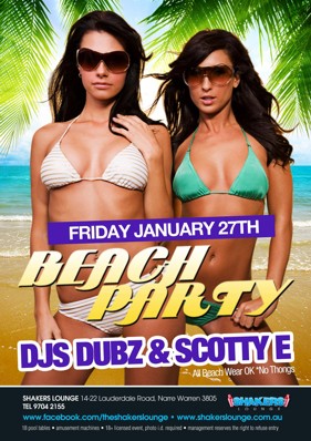 

Friday January 27th
Beach Party

DJs Dubz & Scotty E
All Beach Wear OK *No Thongs

Shakers Lounge 14-22 Lauderdale Road, Narre Warren 3805
Tel 9704 2155

www.facebook.com/theshakerslounge - www.shakerslounge.com.au

18 pool tables - amusement machines - 18+ licensed event, photo id required - Management reserves the right to refuse entry

Shakers
Lounge