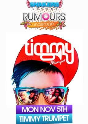 

Shakers
Lounge

Rumours
Underage

Timmy
Trumpet

Mon Nov 5th
Timmy Trumpet