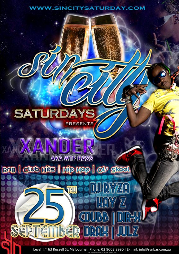 

www.sincitysaturday.com

Sin City
Saturdays
presents

Xander
AKA WTF Bass

RnB | Club Hits | Hip Hop | Ol' Skool

25th
September

DJ Ryza
Kay Z
Cdubb | Dir-X
Drax | Julz

Syn

Level 1/163 Russell St, Melbourne | Phone: 03 9663 8990 | E-mail: info@synbar.com.au