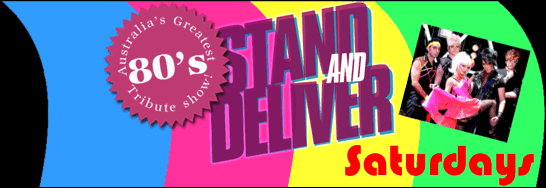 Australia's Greatest 80s Tribute Show
Stand
and
Deliver
Saturdays