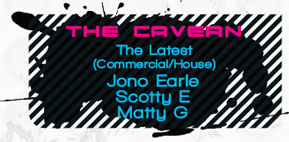 THE CAVERN
The Latest
(Commercial/House)
Jono Earle
Scotty E
Matty G

