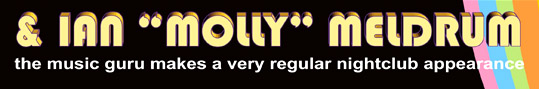 & Ian “Molly” Meldrum
the music guru makes a very regular nightclub appearance

