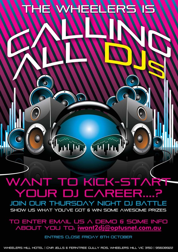 

The Wheelers is
Calling
all DJs

Want to kick-start
your DJ Career...?

Join our Thursday Night DJ Battle
Show us what you've got & win some awesome prizes

To enter Email us a demo & some info
about you to: iwant2dj@optusnet.com.au

Entries Close Friday 8th October

Wheelers Hill Hotel | Cnr Jells & Ferntree Gully Rds, Wheelers Hill Vic 3150 | 9560 8922