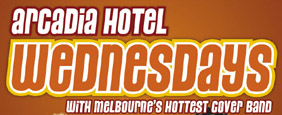 Arcadia Hotel
Wednesdays
with Melbourne’s hottest cover band