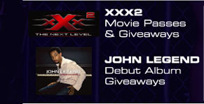 

x X x 2 
Movie Passes 
& Giveaways 

John Legend 
Debut Album 
Giveaways


