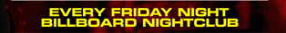

Every Friday Night
Billboard Nightclub

