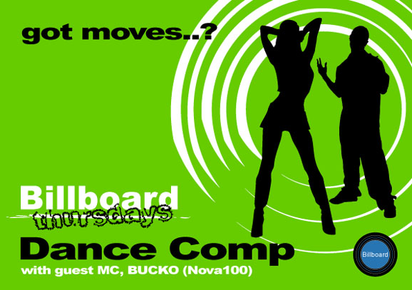 got moves..? 

Billboard 
thursdays 

Dance Comp 
with guest MC, BUCKO (Nova 100) 

Billboard


