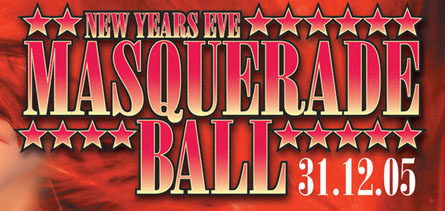 New Years Eve 
Masquerade 
Ball 31.12.05