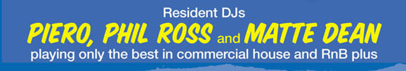 Resident DJs 
Piero, Phil Ross and Matte Dean 
playing only the best in commercial house and RnB plus

