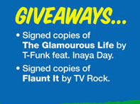 Giveaways... 

· Signed copies of 
The Glamourous Life by 
T-Funk feat. Inaya Day.

· Signed copies of 
Flaunt It by TV Rock.

