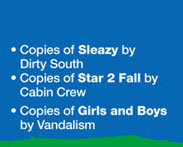 · Copies of Sleazy by 
Dirty South 

· Copies of Star 2 Fall by 
Cabin Crew 

· Copies of Girls and Boys 
by Vandalism

