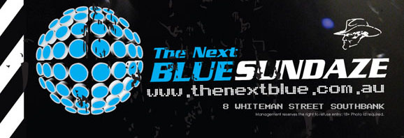 The Next 
Blue Sundaze 
www.thenextblue.com.au
8 Whiteman St, Southbank. 
Management reserves the right to refuse entry. 
18+ photo ID required.


