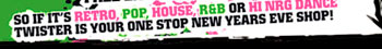 So if it�s Retro, Pop, House, R&B or Hi NRG Dance 
Twister is your one stop New Years Eve Shop!

